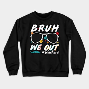 Bruh We Out Teachers Schools Out For Summer Happy Last Day Of School Summer Holiday Crewneck Sweatshirt